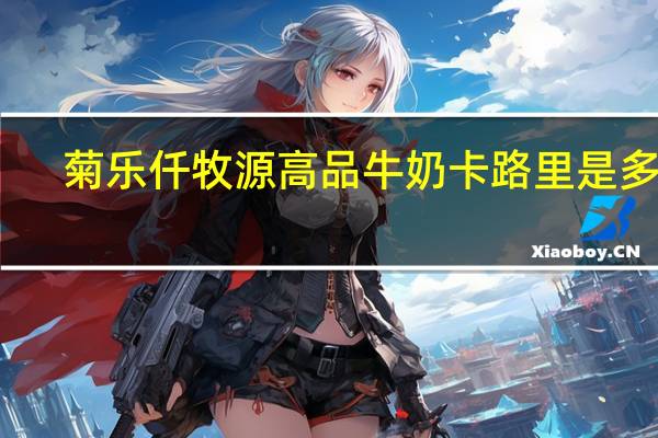菊乐仟牧源高品牛奶卡路里是多少