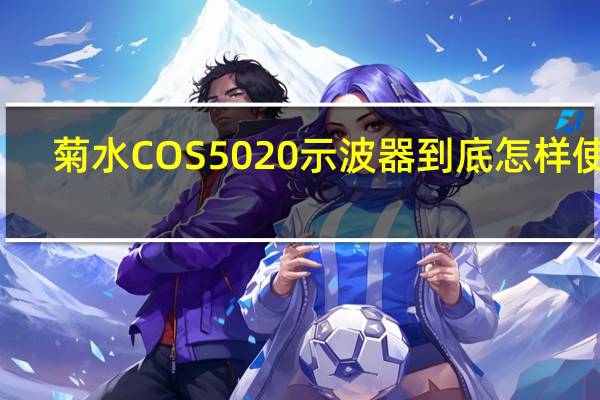 菊水COS5020示波器到底怎样使用