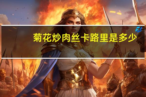 菊花炒肉丝卡路里是多少