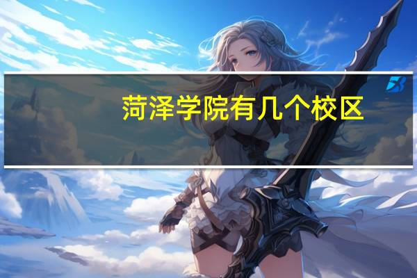 菏泽学院有几个校区,在哪个地方啊