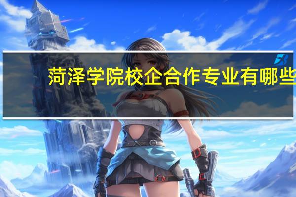 菏泽学院校企合作专业有哪些