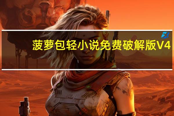 菠萝包轻小说免费破解版 V4.6.46 无限火卷版（菠萝包轻小说免费破解版 V4.6.46 无限火卷版功能简介）