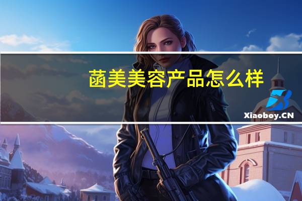 菡美美容产品怎么样（菡美怎么样）