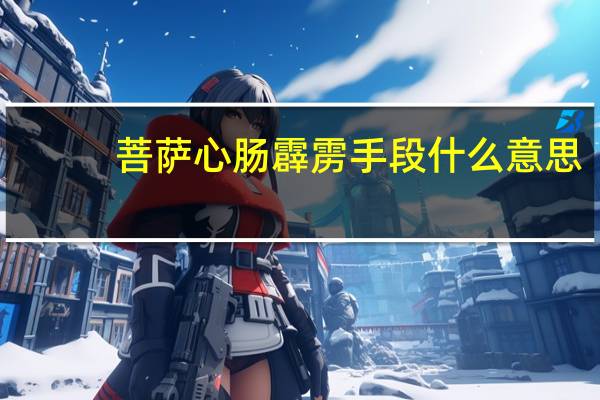 菩萨心肠霹雳手段什么意思