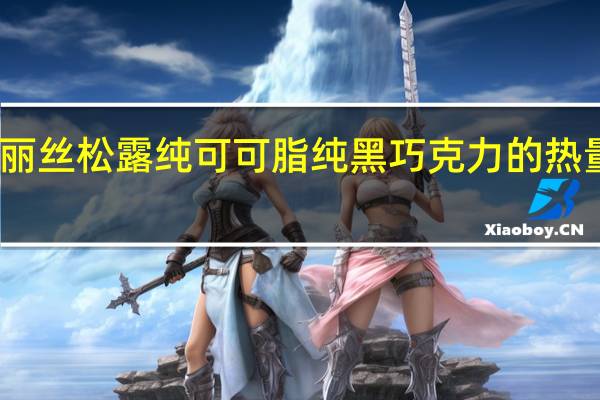菲丽丝 松露纯可可脂纯黑巧克力的热量是多少