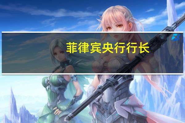 菲律宾央行行长：菲律宾央行会密切关注外汇市场；菲律宾央行偶尔干预外汇市场