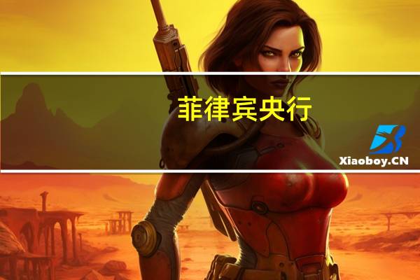 菲律宾央行：未来几个月的通胀水平仍然预计会保持较高