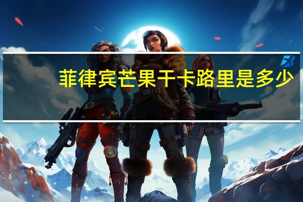 菲律宾 芒果干卡路里是多少