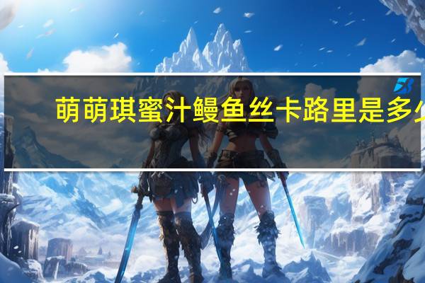 萌萌琪 蜜汁鳗鱼丝卡路里是多少