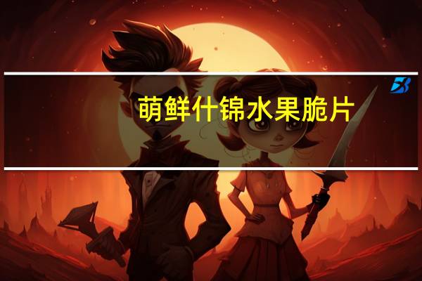 萌鲜 什锦水果脆片(盐味)卡路里是多少