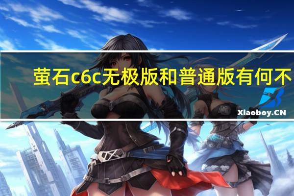 萤石c6c无极版和普通版有何不同