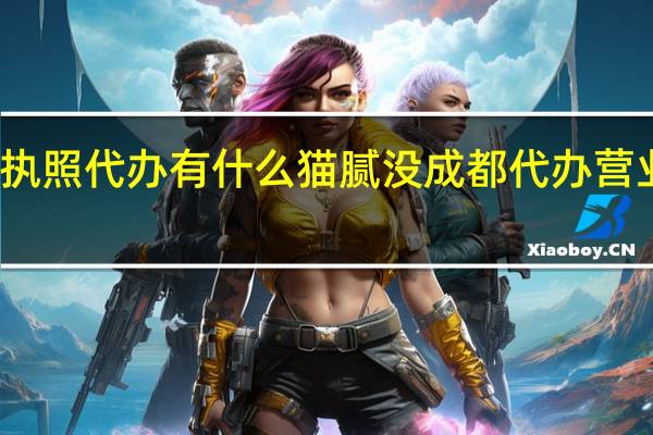 营业执照代办有什么猫腻没 成都代办营业执照资质