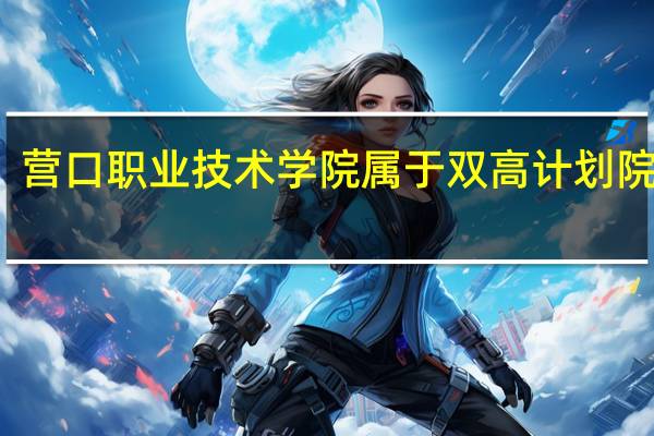 营口职业技术学院属于双高计划院校吗
