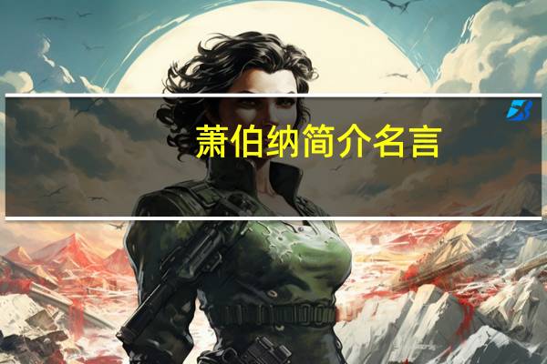 萧伯纳简介名言(萧伯纳简介)