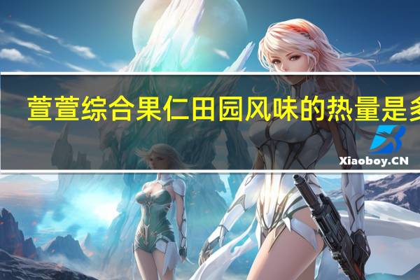 萱萱 综合果仁田园风味的热量是多少