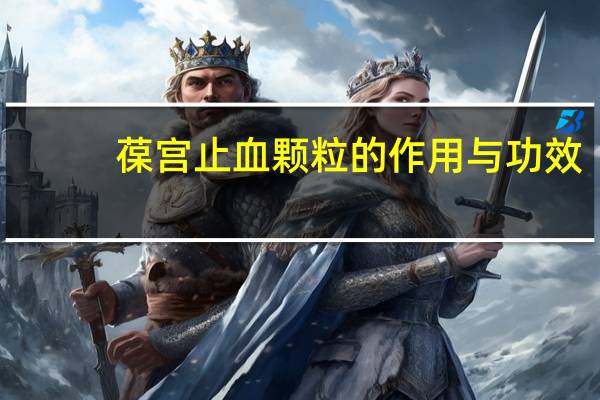 葆宫止血颗粒的作用与功效（葆宫止血颗粒的作用）