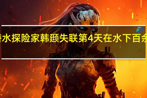 著名潜水探险家韩颋失联第4天在水下百余米处被找到