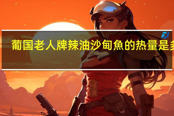 葡国老人 牌 辣油沙甸魚的热量是多少