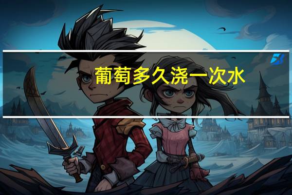葡萄多久浇一次水