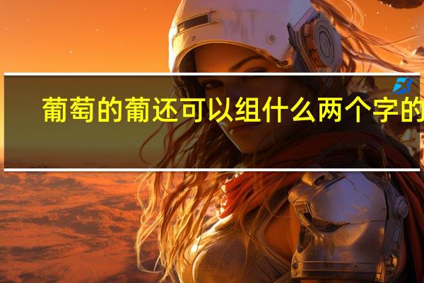 葡萄的葡还可以组什么两个字的词