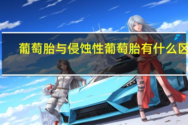 葡萄胎与侵蚀性葡萄胎有什么区别（侵蚀性葡萄胎是什么意思）