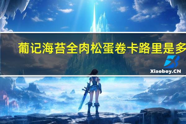 葡记 海苔全肉松蛋卷卡路里是多少