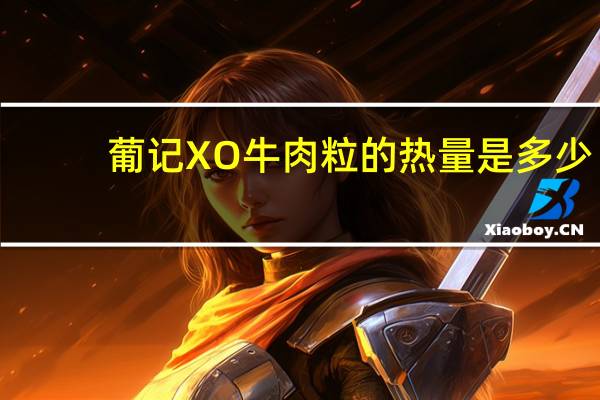 葡记 XO牛肉粒的热量是多少