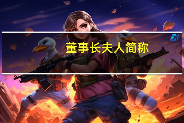 董事长夫人简称（董事长的挂名夫人百度）