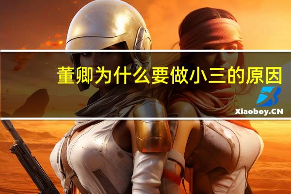 董卿为什么要做小三的原因（董卿为什么要做小三）