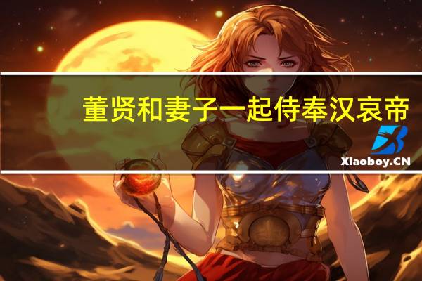 董贤和妻子一起侍奉汉哀帝（董贤）