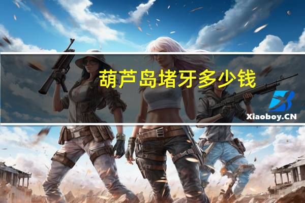 葫芦岛堵牙多少钱，葫芦岛的交通环境如何