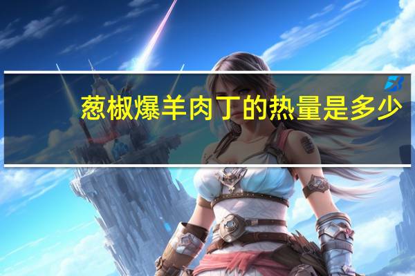 葱椒爆羊肉丁的热量是多少