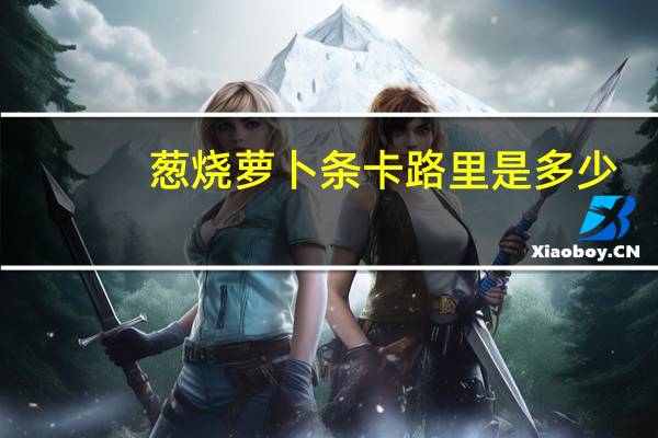 葱烧萝卜条卡路里是多少