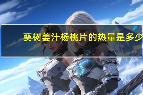 葵树姜汁杨桃片的热量是多少