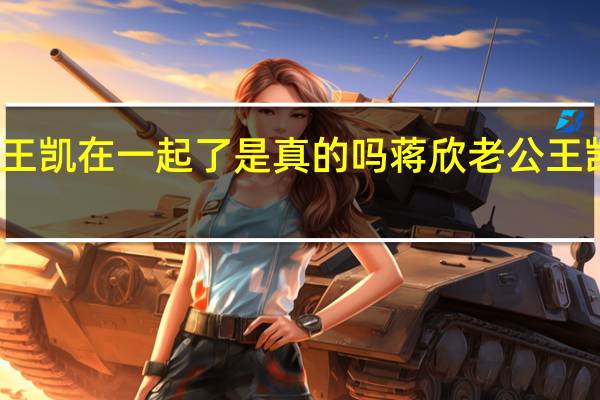 蒋欣王凯在一起了是真的吗 蒋欣老公王凯的婚纱照