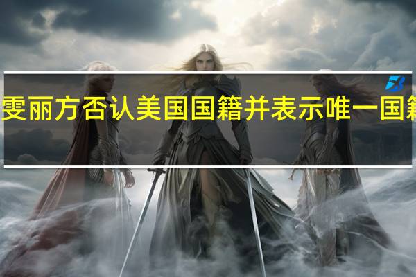 蒋雯丽方否认美国国籍 并表示唯一国籍系中国