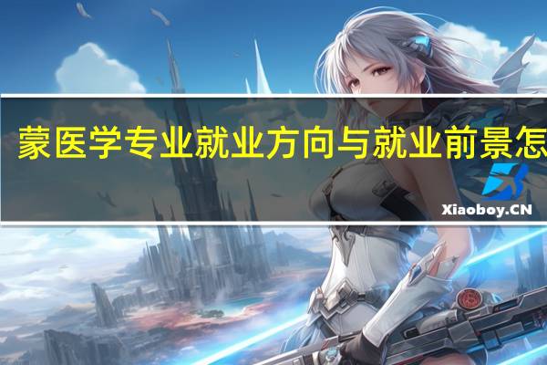 蒙医学专业就业方向与就业前景怎么样