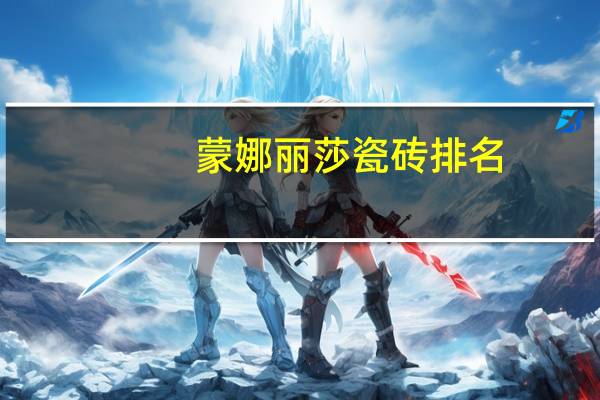 蒙娜丽莎瓷砖排名,质量怎么样