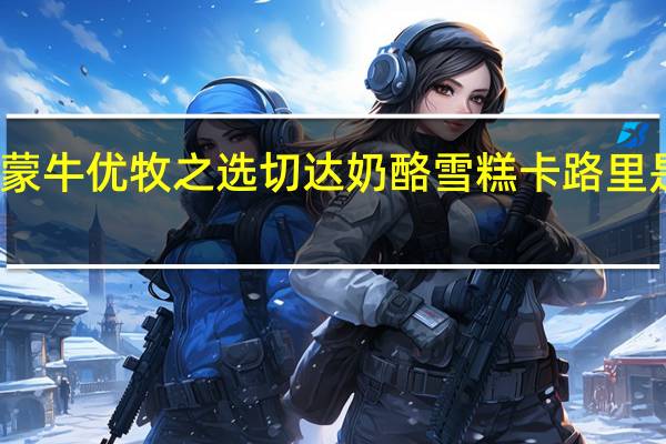 蒙牛 优牧之选切达奶酪雪糕卡路里是多少