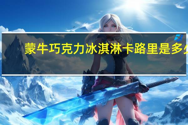 蒙牛 巧克力冰淇淋卡路里是多少