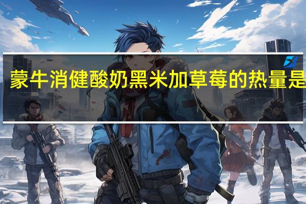 蒙牛 消健酸奶黑米加草莓的热量是多少