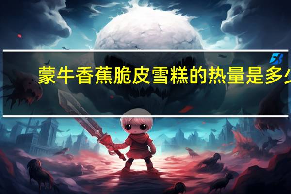 蒙牛 香蕉脆皮雪糕的热量是多少