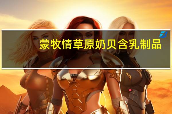 蒙牧情 草原奶贝含乳制品(原味)的热量是多少