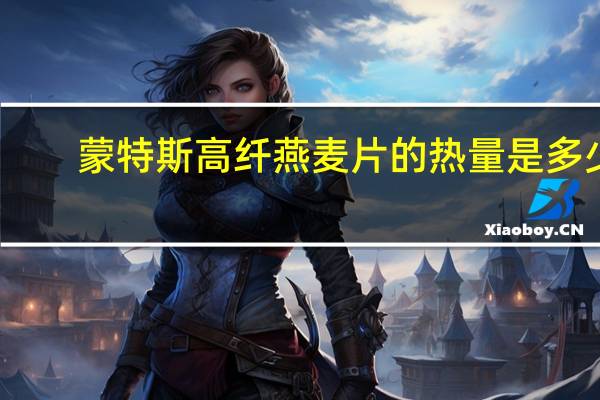 蒙特斯高纤燕麦片的热量是多少