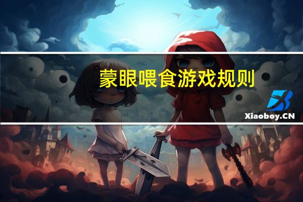 蒙眼喂食游戏规则（蒙眼打人游戏规则是什么）