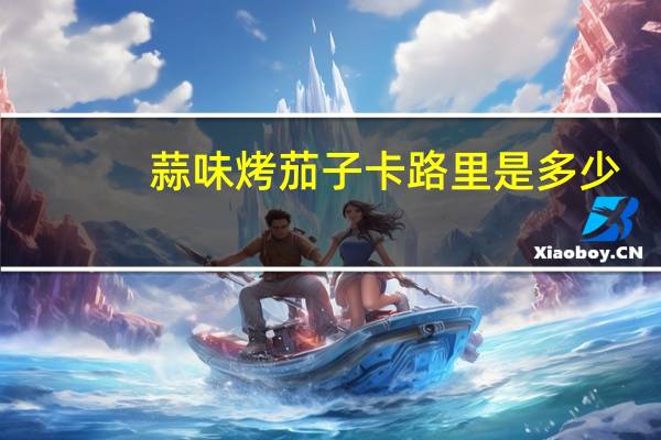 蒜味烤茄子卡路里是多少