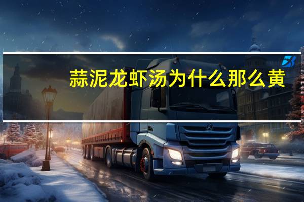 蒜泥龙虾汤为什么那么黄