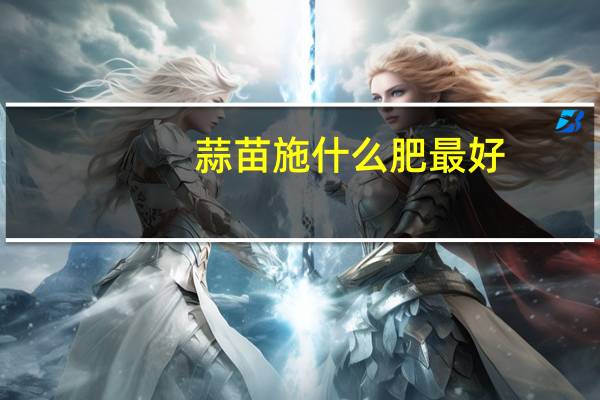 蒜苗施什么肥最好