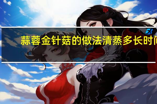 蒜蓉金针菇的做法清蒸多长时间（蒜蓉金针菇的做法）
