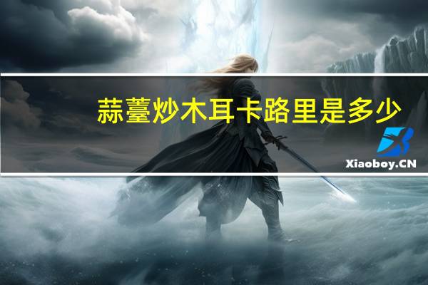 蒜薹炒木耳卡路里是多少